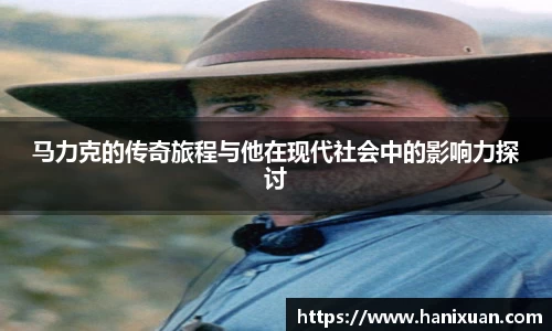 马力克的传奇旅程与他在现代社会中的影响力探讨