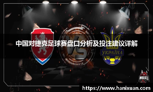 WilliamHill中国对捷克足球赛盘口分析及投注建议详解